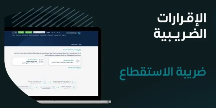 «الزكاة والضريبة» تدعو المنشآت الخاضعة لضريبة الاستقطاع تقديم نماذج استقطاع الضريبة عن شهر يونيو