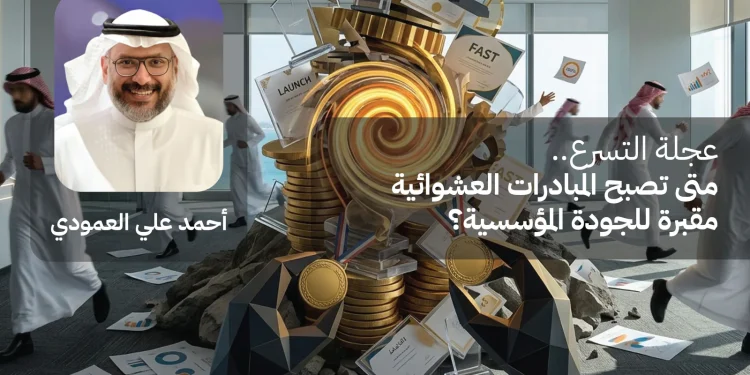 عجلة التسرع.. متى تصبح المبادرات العشوائية مقبرة للجودة المؤسسية؟