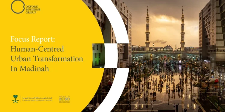 مجموعة أكسفورد للأعمال وهيئة تطوير منطقة المدينة المنورة تصدران تقريراً متخصصاً جديداً حول الأنسنة والاستثمار والتنمية الحضرية في إطار رؤية السعودية 2030